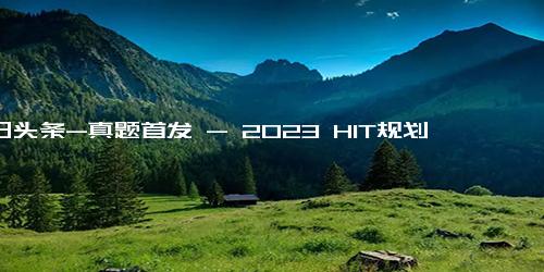 今日头条-真题首发 - 2023 HIT规划初试城乡规划学理论真题及解析